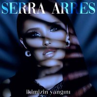 Serra Arres - İkimizin Yangını слушать песню