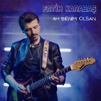 Fatih Karabaş - Ah Benim Olsan слушать песню