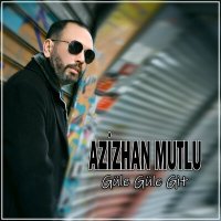 Azizhan Mutlu - Güle Güle Git слушать песню