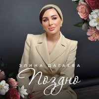 Элина Дагаева - Поздно слушать песню