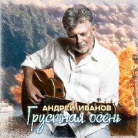 Андрей Иванов - Грустная осень слушать песню