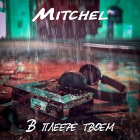 MITCHEL - В плеере твоем слушать песню