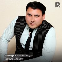 Baxtiyor G'oziyev - Gitaraga o'tib ketmang слушать песню