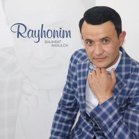 Shuhrat Rasulov - Rayhonim слушать песню