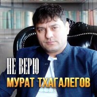 Мурат Тхагалегов - Не верю слушать песню