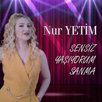 Nur Yetim - Sensiz Yaşıyorum Sanma слушать песню