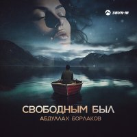 Абдуллах Борлаков - Свободным был слушать песню