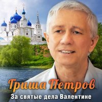 Гриша Петров - За святые дела валентине слушать песню