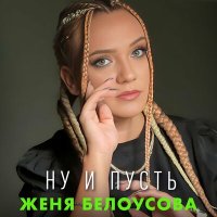 Женя Белоусова - Ну и пусть слушать песню