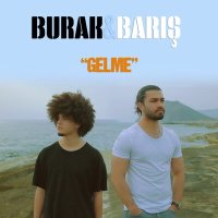 Burak & Barış - Gelme слушать песню