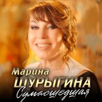 Марина Шурыгина - Сумасшедшая слушать песню