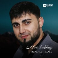 Ислам Актулаев - Мой Кавказ слушать песню