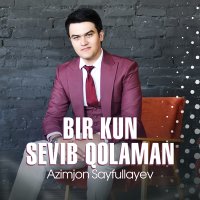 Azimjon Sayfullayev - Bir kun sevib qolaman слушать песню