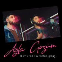 Kurtuluş Kuş & Burak Bulut - Ağla Gözüm слушать песню