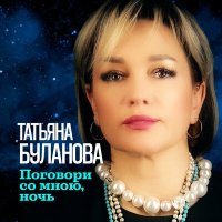 Татьяна Буланова - Поговори со мною, ночь слушать песню