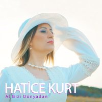 Hatice Kurt - Al Bizi Dünyadan слушать песню