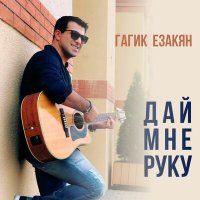 Гагик Езакян - Дай мне руку слушать песню