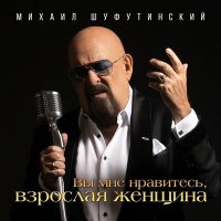 Михаил Шуфутинский - Вы мне нравитесь, взрослая женщина слушать песню