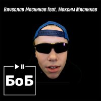 Вячеслав Мясников, Максим Мясников - БоБ слушать песню