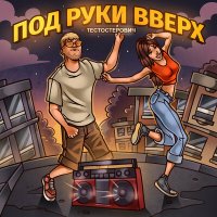 Тестостерович - Под руки вверх (Remix) слушать песню