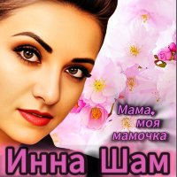 Инна Шам - Мама, моя мамочка слушать песню