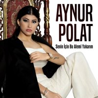 Aynur Polat - Senin İçin Bu Alemi Yakarım слушать песню