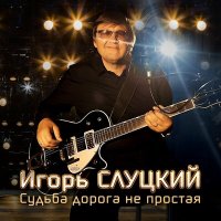 Игорь Слуцкий - Судьба дорога не простая слушать песню