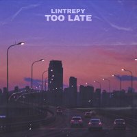 Lintrepy - Too Late слушать песню