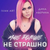 Ivan Art, Дина Аверина - Мне больше не страшно слушать песню