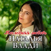 Наталья Влади - Последняя любовь слушать песню