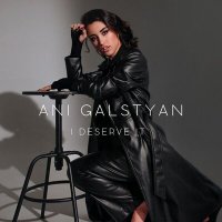 ANI GALSTYAN - I Deserve It слушать песню