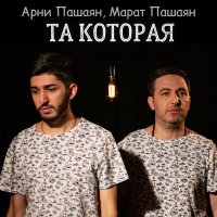 Арни Пашаян, Марат Пашаян - ТА, КОТОРАЯ слушать песню