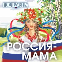 ПослеZавтра - Россия-мама слушать песню