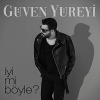 Güven Yüreyi - İyi Mi Böyle? слушать песню