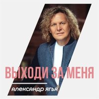 Александр Ягья - Выходи за меня 2022 слушать песню