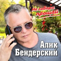 Алик Бендерский - Не говори прощай слушать песню