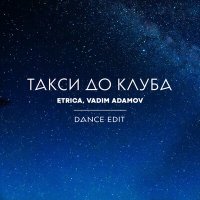 ETRICA, Vadim Adamov - Такси до клуба (dance edit) слушать песню