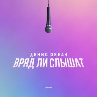 Денис Океан - Вряд ли слышат слушать песню