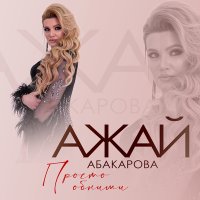 Ажай Абакарова - Просто обними слушать песню