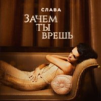 Слава - Зачем ты врёшь слушать песню