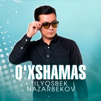 Ilyosbek Nazarbekov - O'xshamas слушать песню