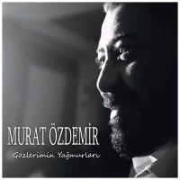 Murat Özdemir - Gözlerimin Yağmurları слушать песню