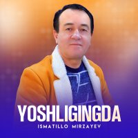 Ismatillo Mirzayev - Yoshligingda слушать песню