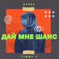 AYREE, Timmy J - Дай мне шанс слушать песню