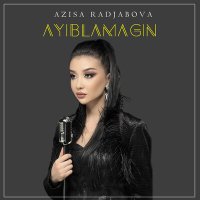 Azisa Radjabova - Ayiblamagin слушать песню