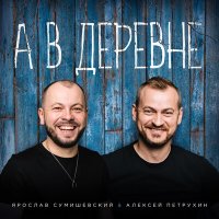 Ярослав Сумишевский, Алексей Петрухин - А в деревне слушать песню