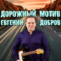 Евгений Добров - Дорожный мотив слушать песню