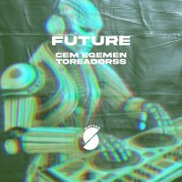 Cem Egemen & Toreadorss - Future слушать песню