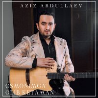 Азиз Абдуллаев - Osmonimga olib ketaman слушать песню