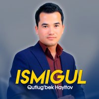 Qutlug'bek Hayitov - Ismigul слушать песню